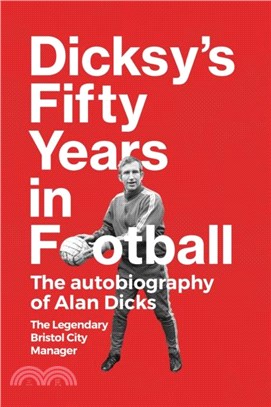 Dicksy's Fifty Years in Football：The Autobiography of Alan Dicks