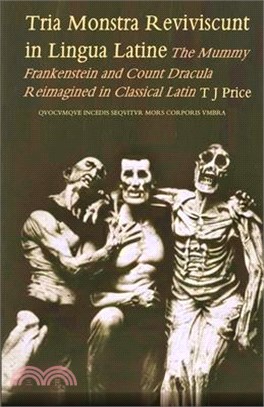 Tria Monstra in Lingua Latine Reviviscunt: The Mummy, Frankenstein and Count Dracula Reimagined in Latin
