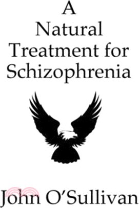 A Natural Treatment for Schizophrenia: One Man's Account of his Battle with Schizophrenia