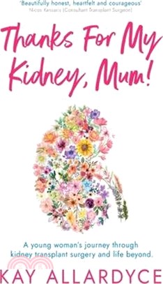 Thanks For My Kidney, Mum!: A young woman's journey through kidney transplant surgery and life beyond