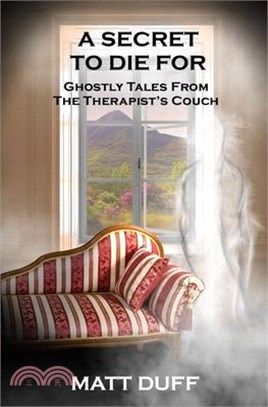 A Secret To Die For: Ghostly Tales From The Therapist's Couch
