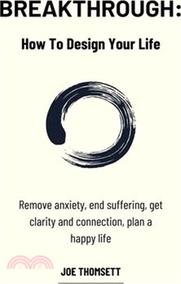 Breakthrough: Remove anxiety, end suffering, get clarity and connection, plan a happy life
