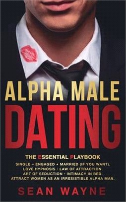 ALPHA MALE DATING. The Essential Playbook: Single → Engaged → Married (If You Want). Love Hypnosis, Law of Attraction, Art of Seduction, I