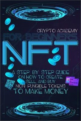 NFT for beginners: A Step-By-Step Guide On How To Create, Sell, And Buy Non-Fungible Tokens To Make Money