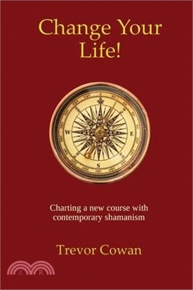 Change Your Life!: Charting a new course with contemporary shamanism