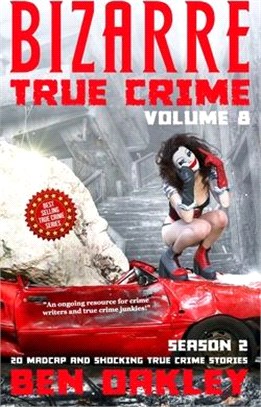 Bizarre True Crime Volume 8: 20 Madcap and Shocking True Crime Stories (Season Two)