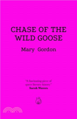 Chase Of The Wild Goose：The Story of Lady Eleanor Butler and Miss Sarah Ponsonby, Known as the Ladies of Llangollen