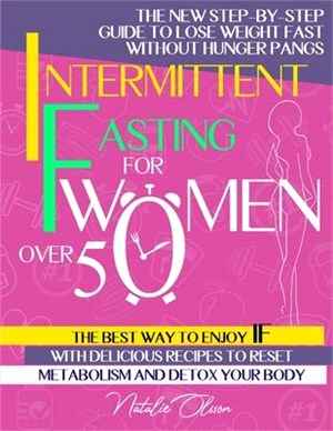 Intermittent Fasting for Women Over 50: The New Step-By-Step Guide to Lose Weight Fast Without Hunger Pangs. the Best Way to Enjoy Intermittent Fastin