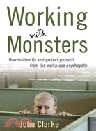 Working With Monsters ─ How to Identify and Protect Yourself from the Workplace Psychopath