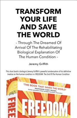 Transform Your Life and Save the World ― Through the Dreamed of Arrival of the Rehabilitation Biological Explanation of the Human Condition