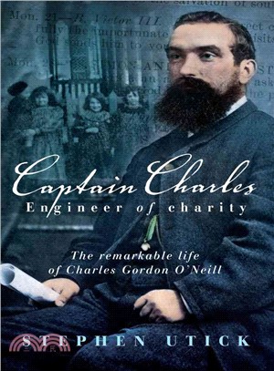 Captain Charles, Engineer of Charity ― The Remarkable Life of Charles Gordon O'neill