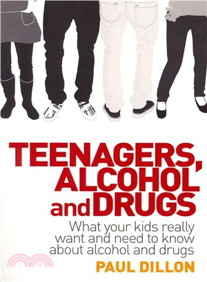 Teenagers, Alcohol and Drugs ─ What Your Kids Really Want and Need to Know About Alcohol and Drugs