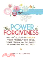 The Power of Forgiveness: Why It's Good to Forgive Your Friend, Your Boss, Your Family and Everyone Who Hurts and Betrays