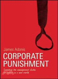 Corporate Punishment: Smashing The Management Cliches For Leaders In A New World