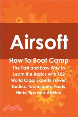 Airsoft How to Boot Camp：The Fast and Easy Way to Learn the Basics with 102 World Class Experts Proven Tactics, Techniques, Facts, Hints, Tips
