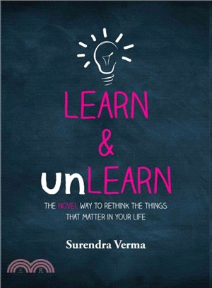 Learn & Unlearn ― The Novel Way to Rethink the Things That Matter in Your Life