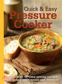 Quick & Easy Pressure Cooker—More Than 80 Time-Saving Recipes for Soups, Easy Meals and Desserts