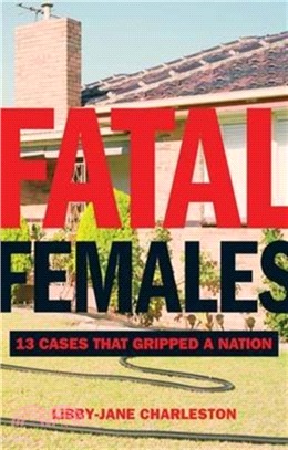 Fatal Females: 13 Cases that Gripped a Nation