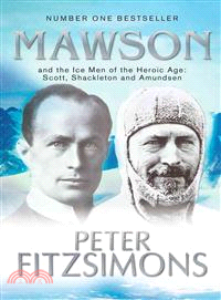 Mawson—And the Ice Men of the Heroic Age: Scott, Shackelton and Amundsen