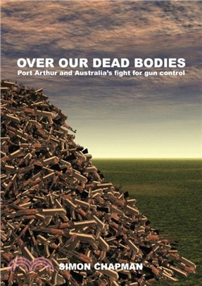 Over Our Dead Bodies：Port Arthur and Australia's Fight for Gun Control