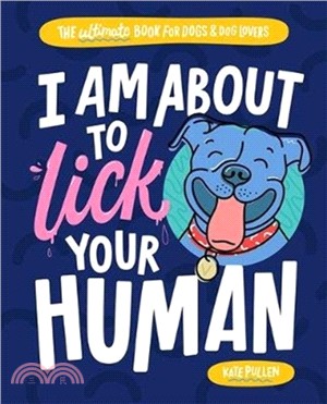 I Am About to Lick Your Human: The Ultimate Book for Dogs and Dog Lovers