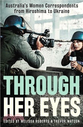 Through Her Eyes：Australia's Women Correspondents from Hiroshima to Ukraine