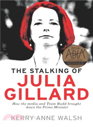 Stalking of Julia Gillard ― How the Media and Team Rudd Brought Down the Prime Minister