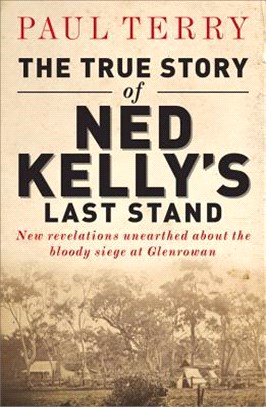 The True Story of Ned Kelly's Last Stand ― New Revelations Unearthed About the Bloody Siege at Glenrowan
