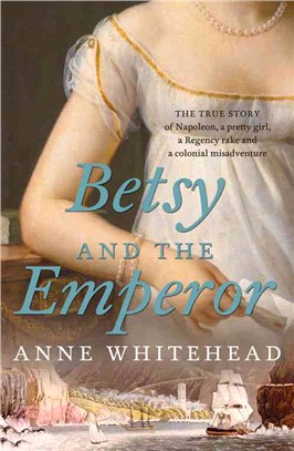 Betsy and the Emperor ─ The True Story of Napoleon, a Pretty Girl, a Regency Rake and a Colonial Misadventure