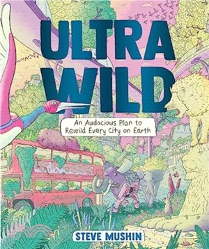 Ultrawild：An Audacious Plan for Rewilding Every City on Earth (A Guardian Best Children's Book of 2023)