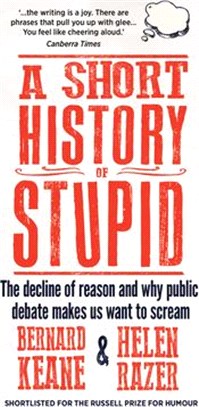 A Short History of Stupid ─ The Decline of Reason and Why Public Debate Makes Us Want to Scream