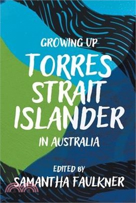 Growing Up Torres Strait Islander in Australia: A Groundbreaking Collection of Torres Strait Islander Voices, Past and Present