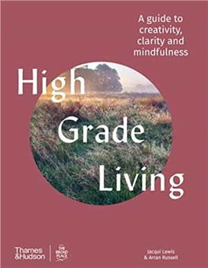 High Grade Living: A guide to creativity, clarity and mindfulness