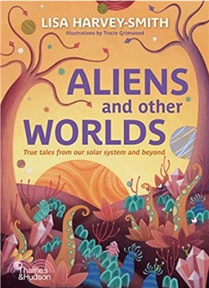 Aliens and Other Worlds : True Tales from Our Solar System and Beyond