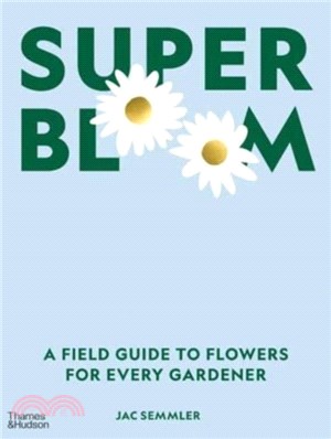 Super Bloom：A Field Guide to Flowers for Every Gardener