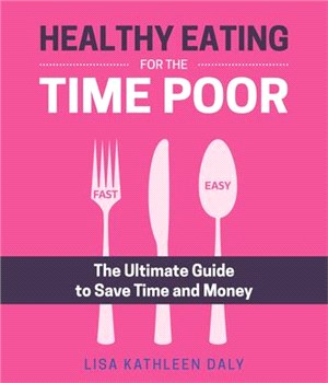 Healthy Eating for the Time Poor ― The Ultimate Guide to Save Time and Money