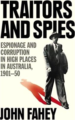 Traitors and Spies: Espionage and Corruption in High Places in Australia, 1901-50