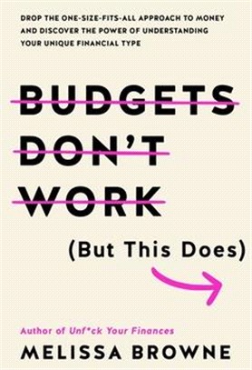 Budgets Don't Work (But This Does): Drop the One-Size Fits All Approach to Money and Discover the Power of Understanding Your Unique Financial Type