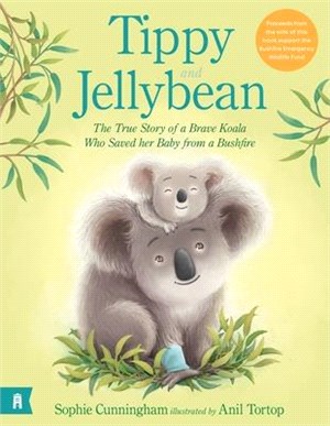 Tippy and Jellybean: The True Story of a Brave Koala Who Saved Her Baby from a Bushfire