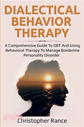 Dialectical Behavior Therapy：A Comprehensive Guide to DBT and Using Behavioral Therapy to Manage Borderline Personality Disorder