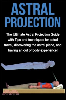 Astral Projection：The ultimate astral projection guide with tips and techniques for astral travel, discovering the astral plane, and having an out of body experience!