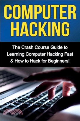 Computer Hacking：The Crash Course Guide to Learning Computer Hacking Fast & How to Hack for Beginners