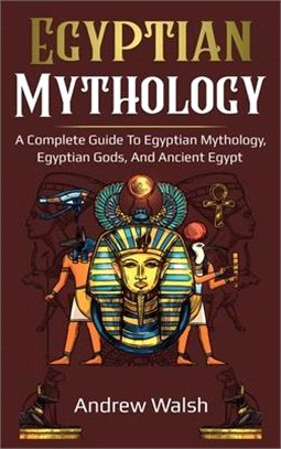 Egyptian Mythology: A Comprehensive Guide to Ancient Egypt