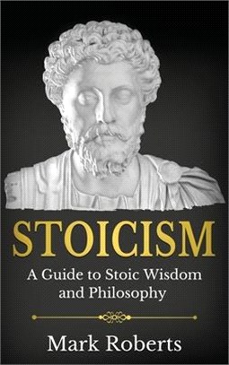 Stoicism: A Guide to Stoic Wisdom and Philosophy