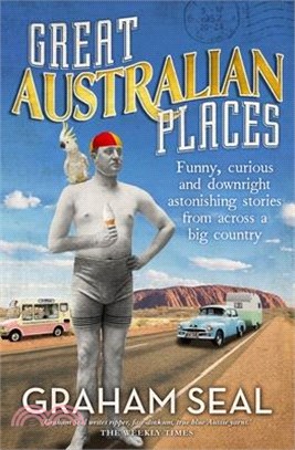 Great Australian Places: Funny, Curious and Downright Astonishing Stories from Across a Big Country