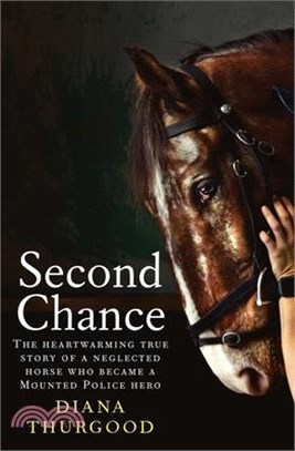 Second Chance: The Heartwarming True Story of a Neglected Horse Who Became a Mounted Police Hero