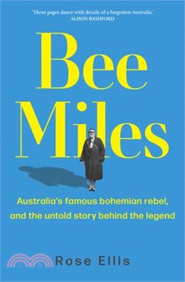 Bee Miles: Australia's Famous Bohemian Rebel, and the Untold Story Behind the Legend