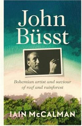 John Büsst: Bohemian Artist and Saviour of Reef and Rainforest