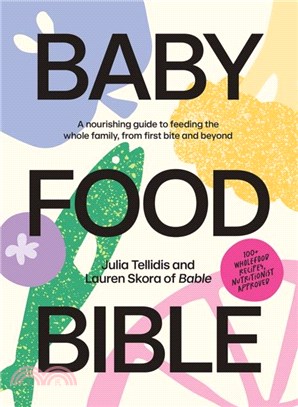 Baby Food Bible：A Nourishing Guide to Feeding Your Family, From First Bite and Beyond