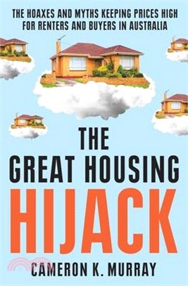The Great Housing Hijack: The Hoaxes and Myths Keeping Prices High for Renters and Buyers in Australia